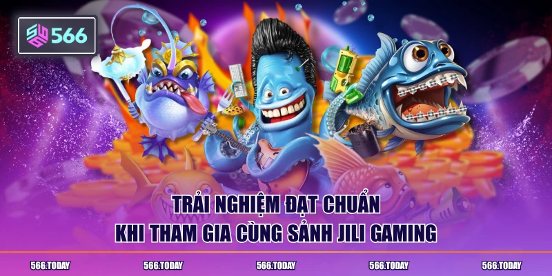 Bắn cá 566 chất lượng đạt chuẩn tại sảnh JILI Gaming