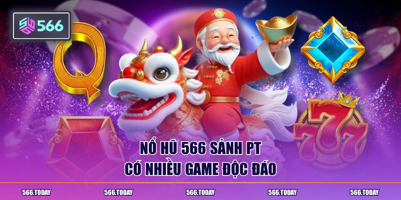 Nổ hũ 566 sảnh PT có nhiều game độc đáo