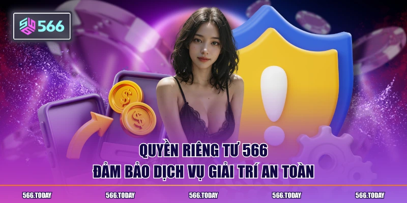 Quyền riêng tư 566 đảm bảo dịch vụ giải trí an toàn